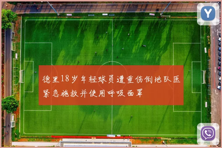 德里18岁年轻球员遭重伤倒地队医紧急施救并使用呼吸面罩